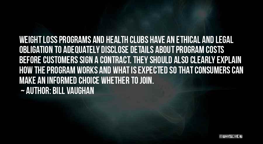 Bill Vaughan Quotes: Weight Loss Programs And Health Clubs Have An Ethical And Legal Obligation To Adequately Disclose Details About Program Costs Before