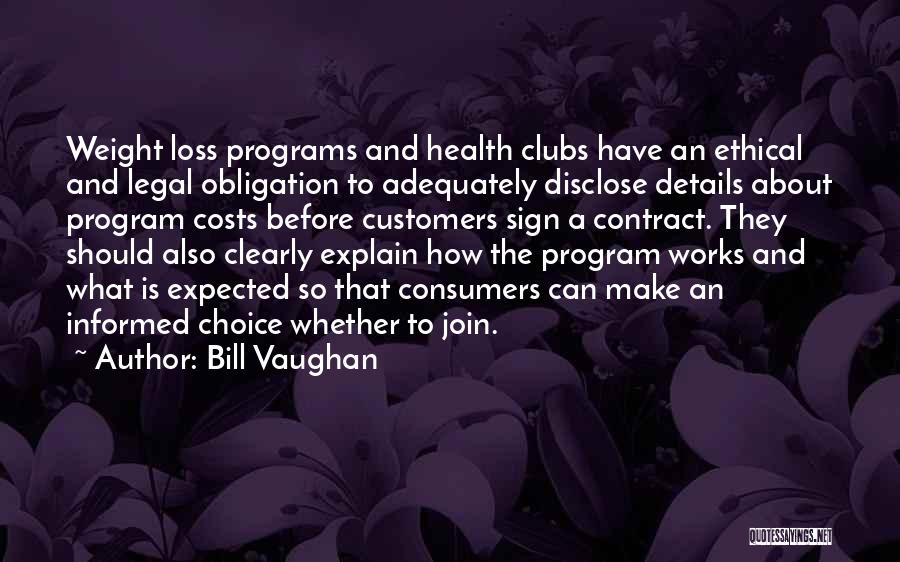 Bill Vaughan Quotes: Weight Loss Programs And Health Clubs Have An Ethical And Legal Obligation To Adequately Disclose Details About Program Costs Before