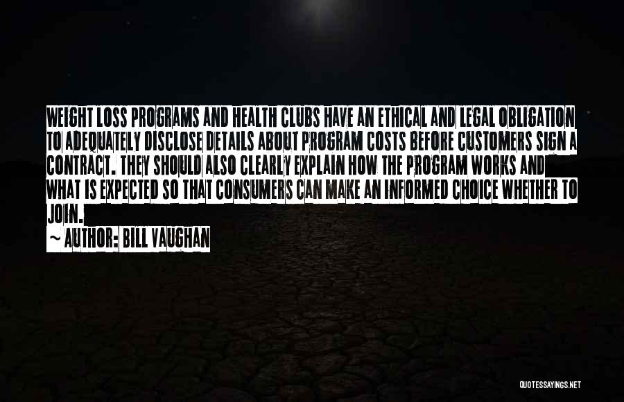 Bill Vaughan Quotes: Weight Loss Programs And Health Clubs Have An Ethical And Legal Obligation To Adequately Disclose Details About Program Costs Before