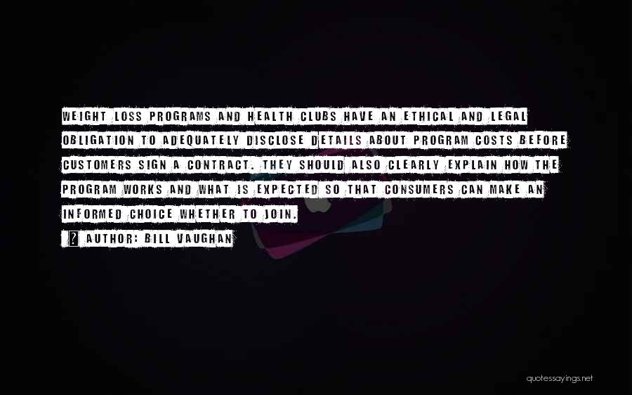 Bill Vaughan Quotes: Weight Loss Programs And Health Clubs Have An Ethical And Legal Obligation To Adequately Disclose Details About Program Costs Before