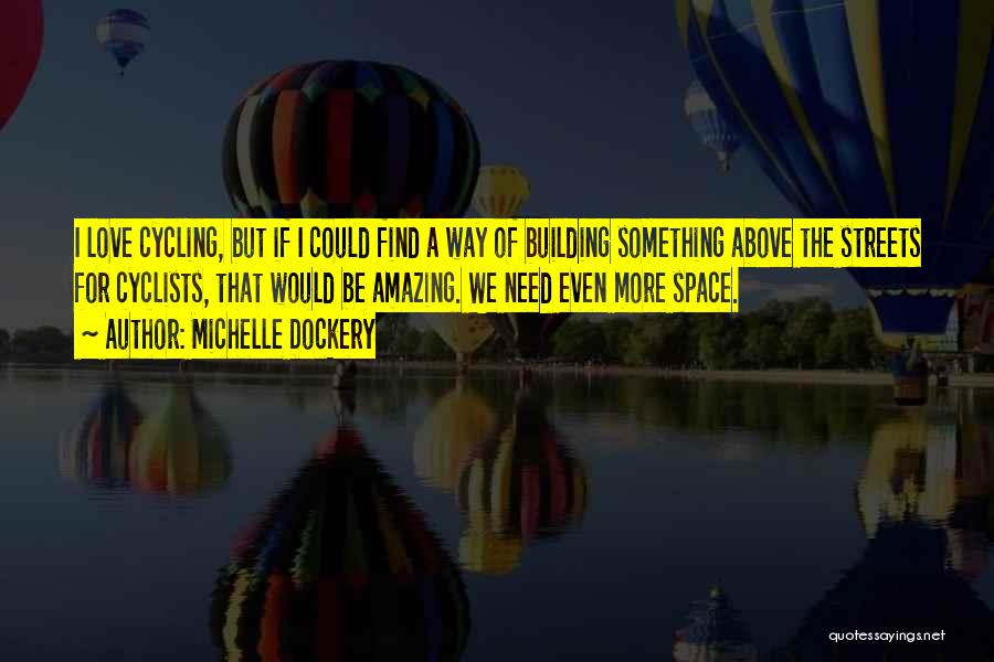 Michelle Dockery Quotes: I Love Cycling, But If I Could Find A Way Of Building Something Above The Streets For Cyclists, That Would