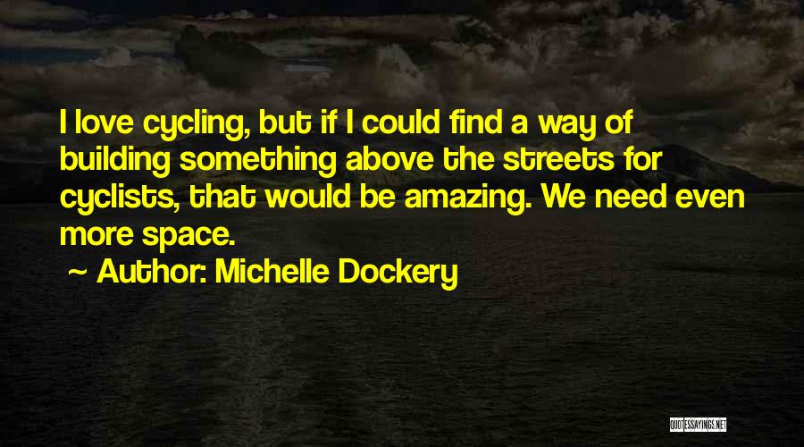 Michelle Dockery Quotes: I Love Cycling, But If I Could Find A Way Of Building Something Above The Streets For Cyclists, That Would