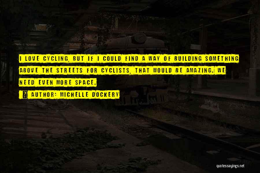 Michelle Dockery Quotes: I Love Cycling, But If I Could Find A Way Of Building Something Above The Streets For Cyclists, That Would