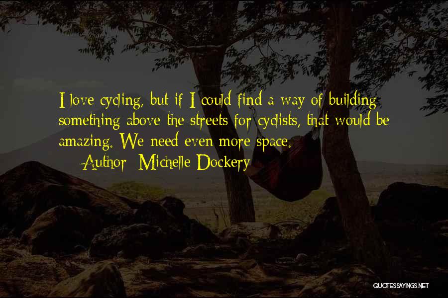 Michelle Dockery Quotes: I Love Cycling, But If I Could Find A Way Of Building Something Above The Streets For Cyclists, That Would