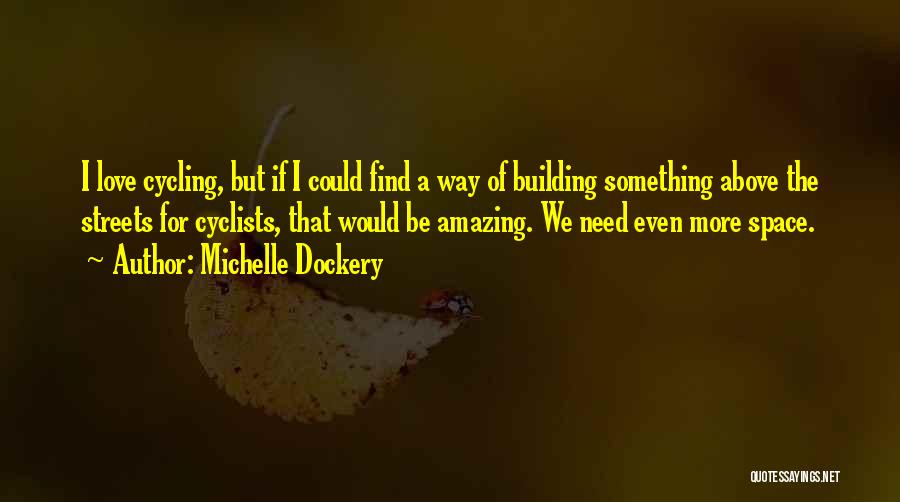 Michelle Dockery Quotes: I Love Cycling, But If I Could Find A Way Of Building Something Above The Streets For Cyclists, That Would