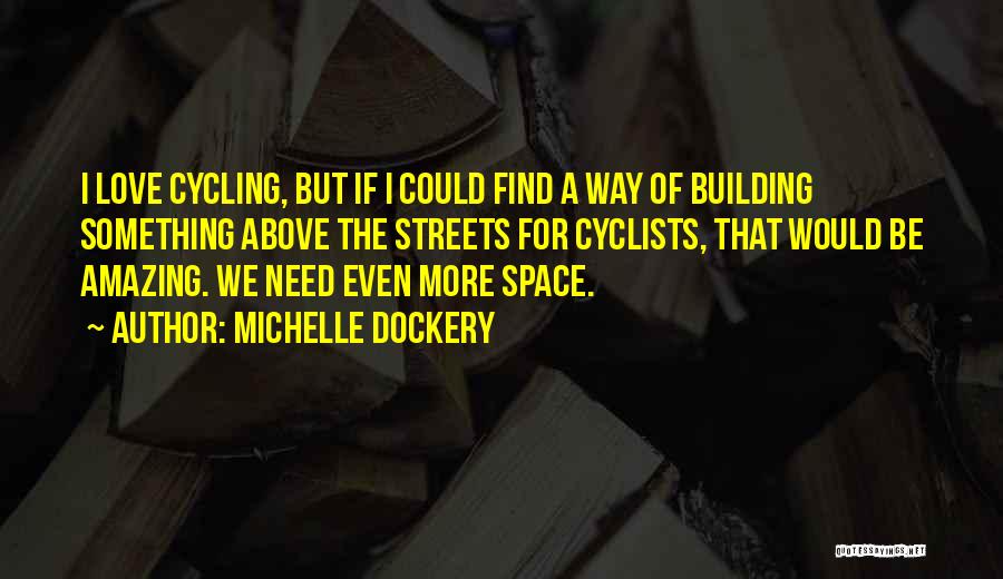 Michelle Dockery Quotes: I Love Cycling, But If I Could Find A Way Of Building Something Above The Streets For Cyclists, That Would