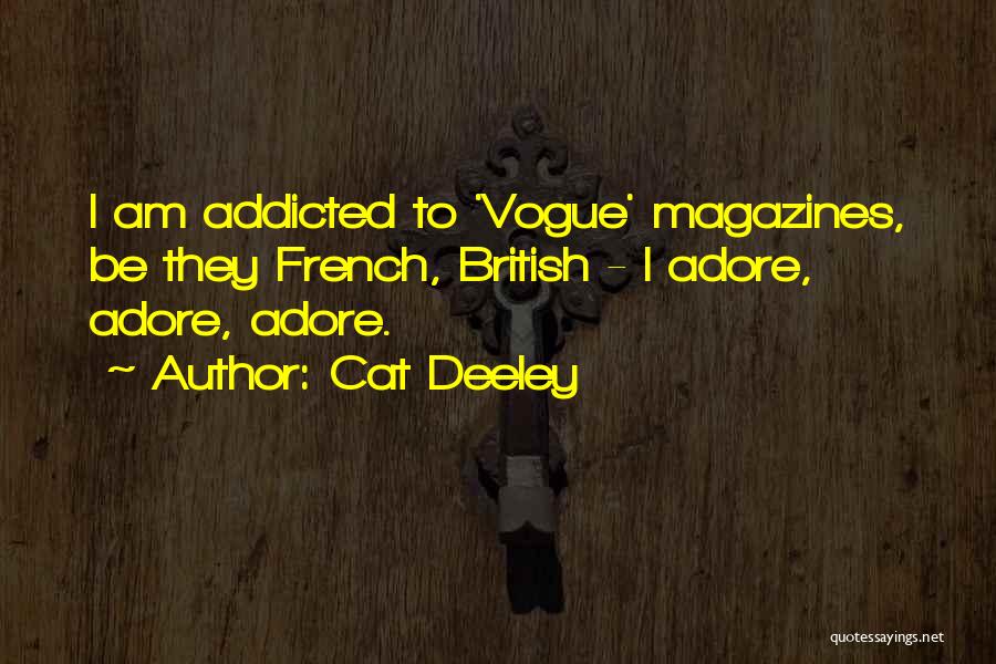 Cat Deeley Quotes: I Am Addicted To 'vogue' Magazines, Be They French, British - I Adore, Adore, Adore.