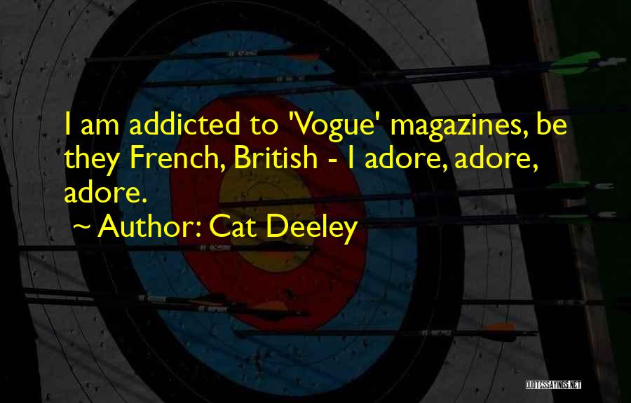 Cat Deeley Quotes: I Am Addicted To 'vogue' Magazines, Be They French, British - I Adore, Adore, Adore.