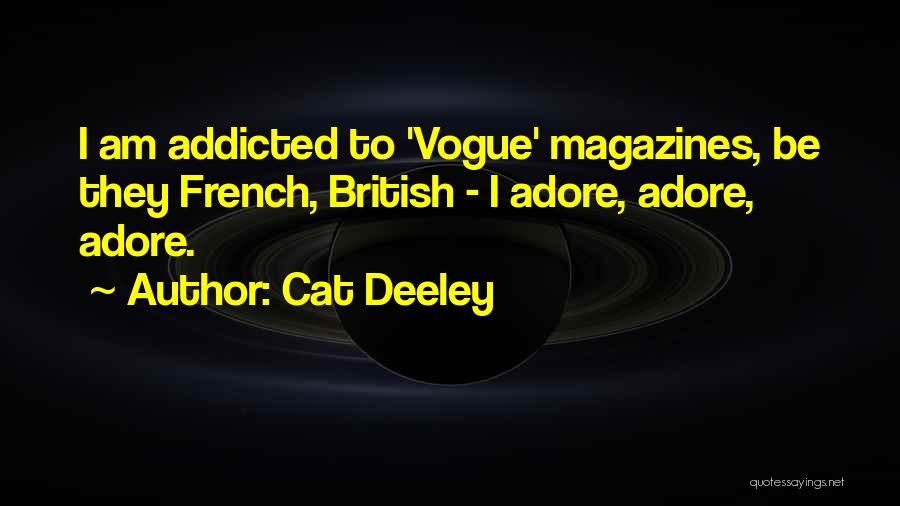 Cat Deeley Quotes: I Am Addicted To 'vogue' Magazines, Be They French, British - I Adore, Adore, Adore.