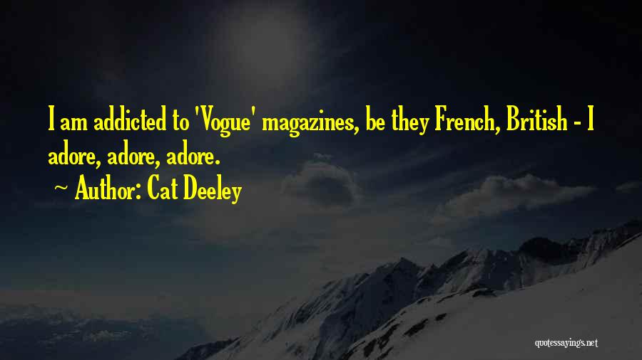 Cat Deeley Quotes: I Am Addicted To 'vogue' Magazines, Be They French, British - I Adore, Adore, Adore.