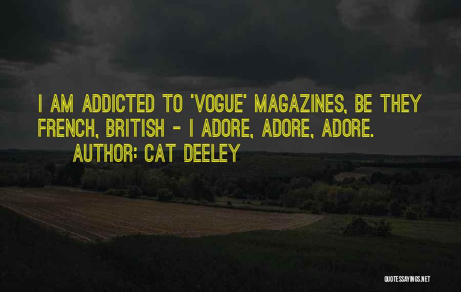 Cat Deeley Quotes: I Am Addicted To 'vogue' Magazines, Be They French, British - I Adore, Adore, Adore.