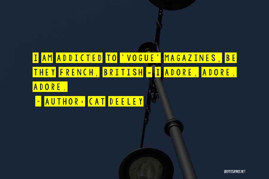 Cat Deeley Quotes: I Am Addicted To 'vogue' Magazines, Be They French, British - I Adore, Adore, Adore.