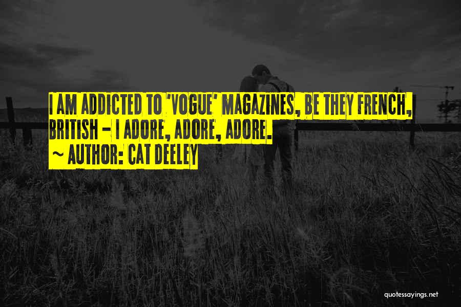 Cat Deeley Quotes: I Am Addicted To 'vogue' Magazines, Be They French, British - I Adore, Adore, Adore.