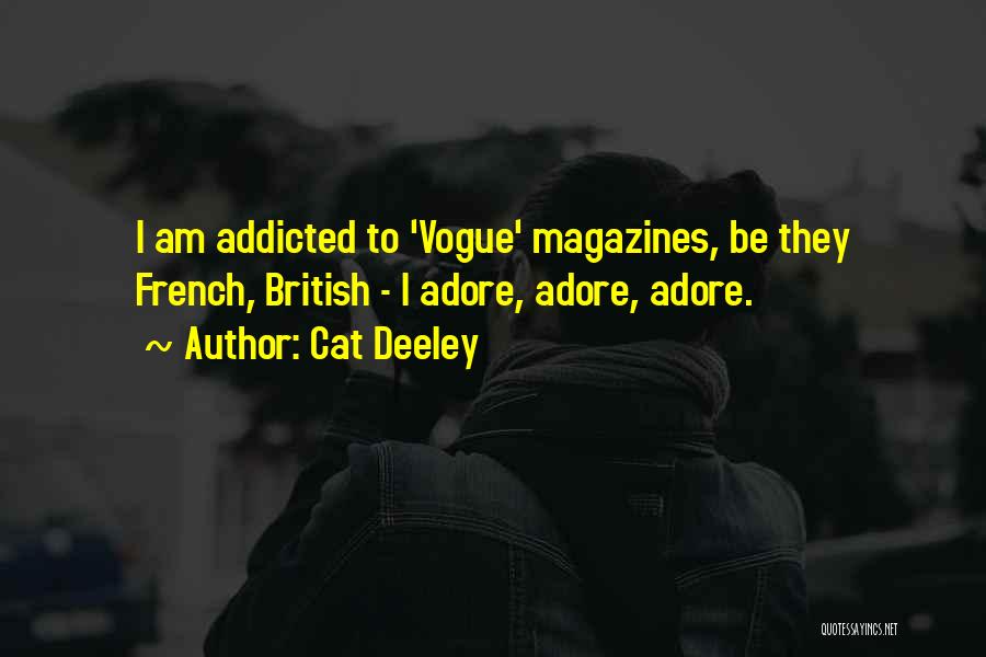 Cat Deeley Quotes: I Am Addicted To 'vogue' Magazines, Be They French, British - I Adore, Adore, Adore.
