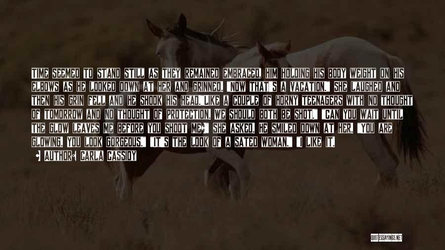 Carla Cassidy Quotes: Time Seemed To Stand Still As They Remained Embraced, Him Holding His Body Weight On His Elbows As He Looked