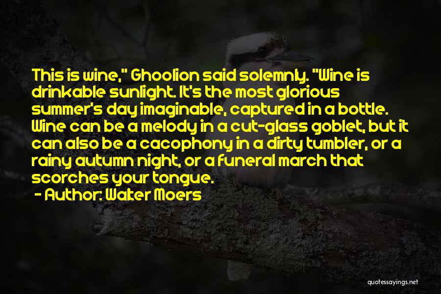 Walter Moers Quotes: This Is Wine, Ghoolion Said Solemnly. Wine Is Drinkable Sunlight. It's The Most Glorious Summer's Day Imaginable, Captured In A