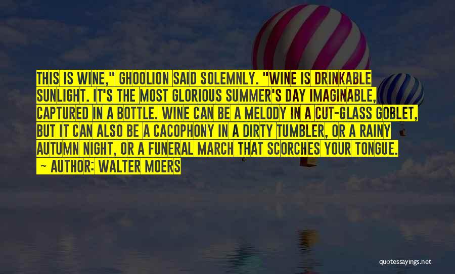 Walter Moers Quotes: This Is Wine, Ghoolion Said Solemnly. Wine Is Drinkable Sunlight. It's The Most Glorious Summer's Day Imaginable, Captured In A