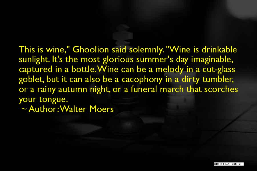 Walter Moers Quotes: This Is Wine, Ghoolion Said Solemnly. Wine Is Drinkable Sunlight. It's The Most Glorious Summer's Day Imaginable, Captured In A