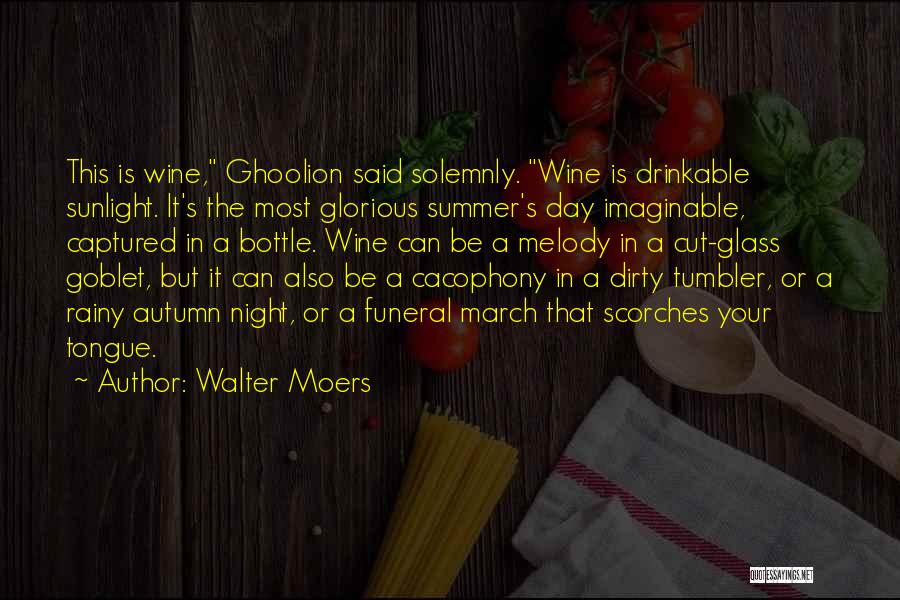 Walter Moers Quotes: This Is Wine, Ghoolion Said Solemnly. Wine Is Drinkable Sunlight. It's The Most Glorious Summer's Day Imaginable, Captured In A