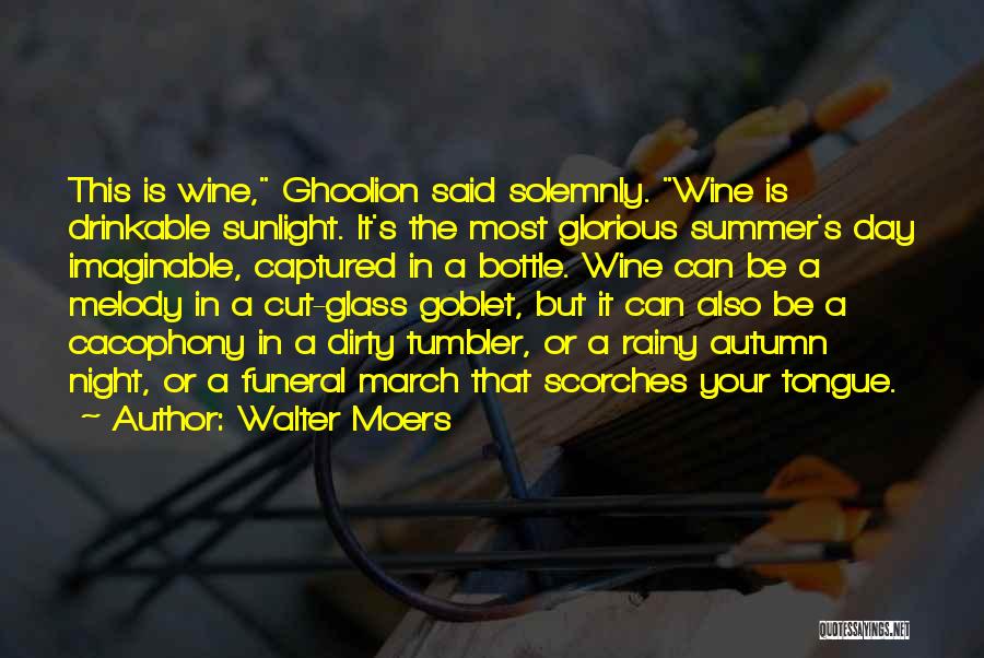 Walter Moers Quotes: This Is Wine, Ghoolion Said Solemnly. Wine Is Drinkable Sunlight. It's The Most Glorious Summer's Day Imaginable, Captured In A