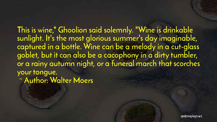 Walter Moers Quotes: This Is Wine, Ghoolion Said Solemnly. Wine Is Drinkable Sunlight. It's The Most Glorious Summer's Day Imaginable, Captured In A