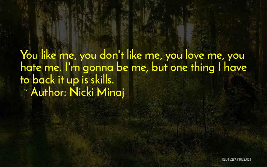 Nicki Minaj Quotes: You Like Me, You Don't Like Me, You Love Me, You Hate Me. I'm Gonna Be Me, But One Thing