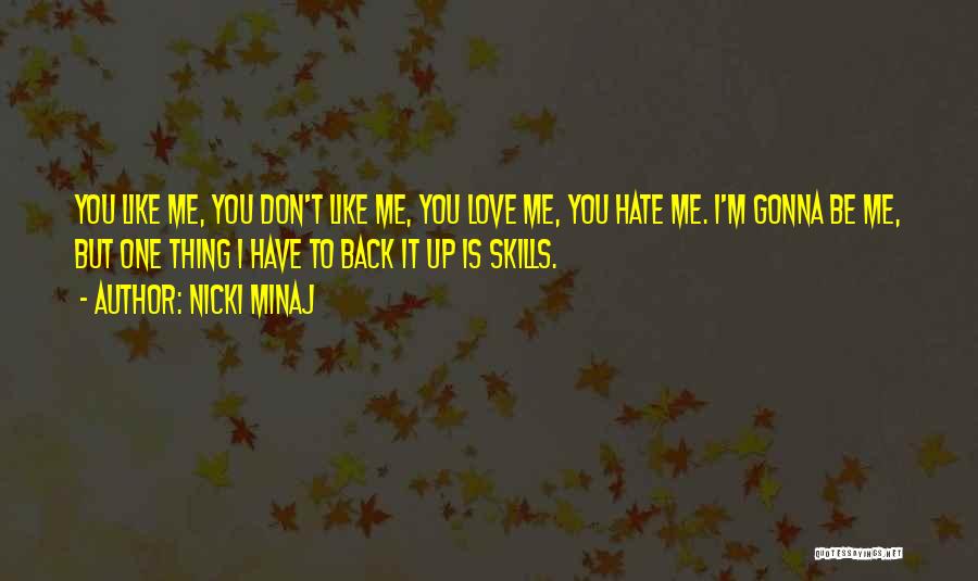 Nicki Minaj Quotes: You Like Me, You Don't Like Me, You Love Me, You Hate Me. I'm Gonna Be Me, But One Thing