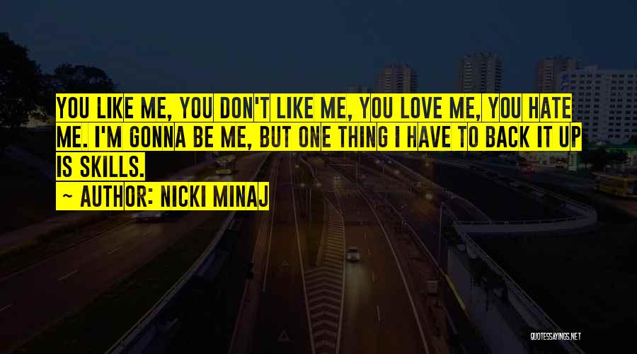 Nicki Minaj Quotes: You Like Me, You Don't Like Me, You Love Me, You Hate Me. I'm Gonna Be Me, But One Thing