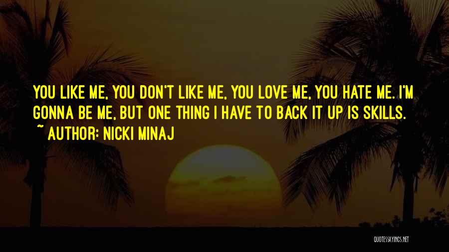 Nicki Minaj Quotes: You Like Me, You Don't Like Me, You Love Me, You Hate Me. I'm Gonna Be Me, But One Thing