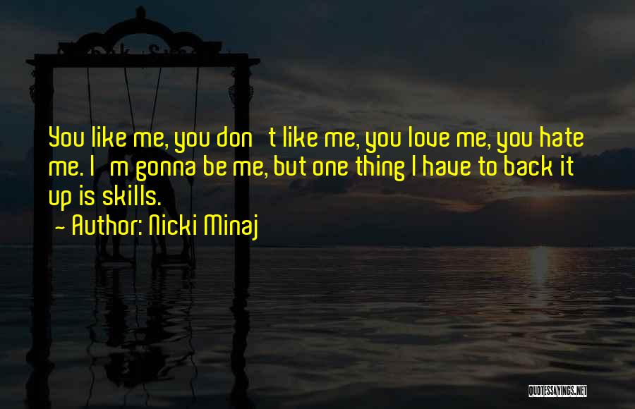 Nicki Minaj Quotes: You Like Me, You Don't Like Me, You Love Me, You Hate Me. I'm Gonna Be Me, But One Thing