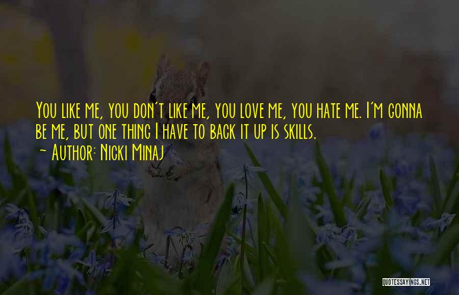 Nicki Minaj Quotes: You Like Me, You Don't Like Me, You Love Me, You Hate Me. I'm Gonna Be Me, But One Thing