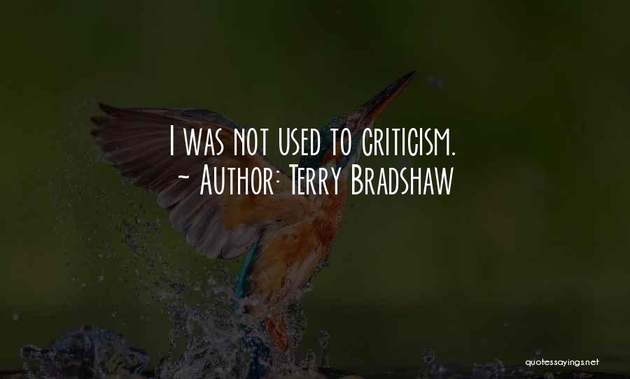 Terry Bradshaw Quotes: I Was Not Used To Criticism.