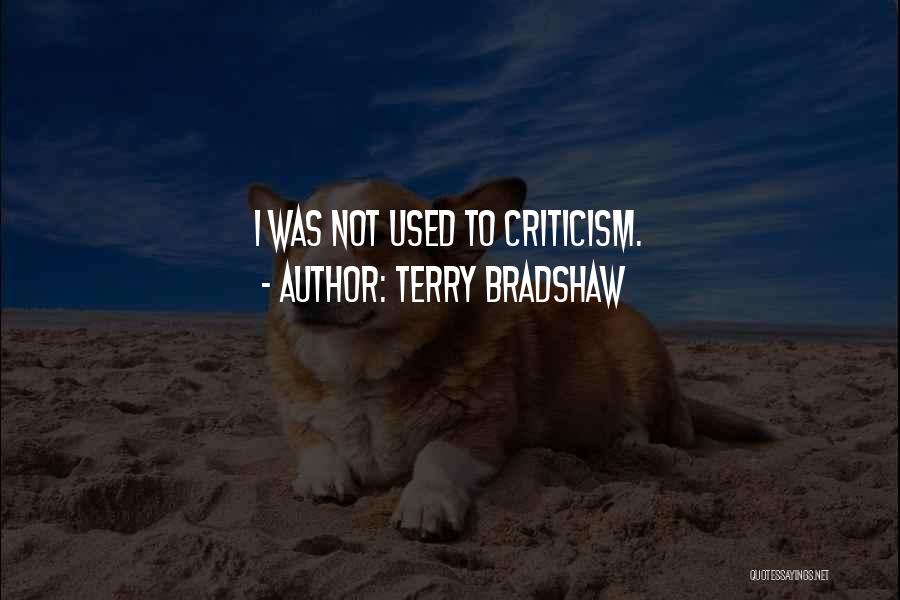 Terry Bradshaw Quotes: I Was Not Used To Criticism.