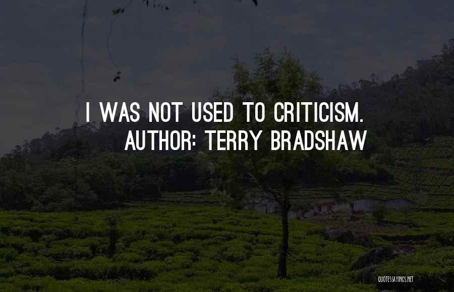 Terry Bradshaw Quotes: I Was Not Used To Criticism.