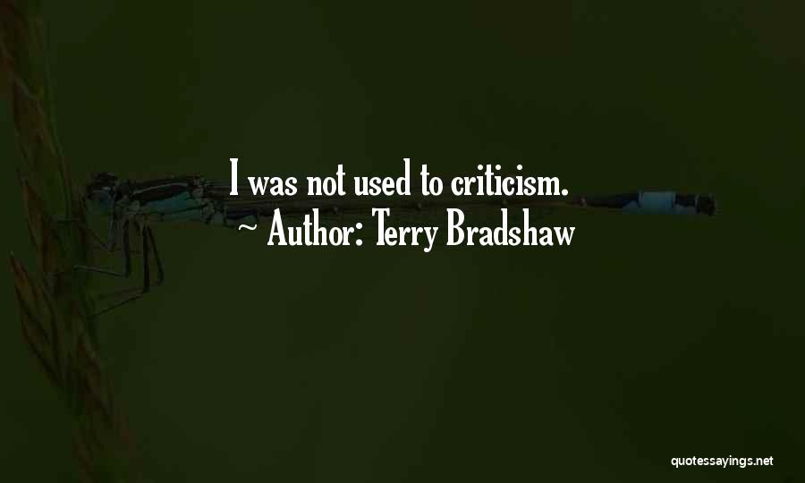 Terry Bradshaw Quotes: I Was Not Used To Criticism.
