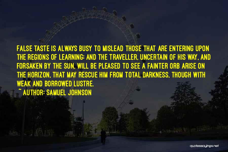 Samuel Johnson Quotes: False Taste Is Always Busy To Mislead Those That Are Entering Upon The Regions Of Learning; And The Traveller, Uncertain