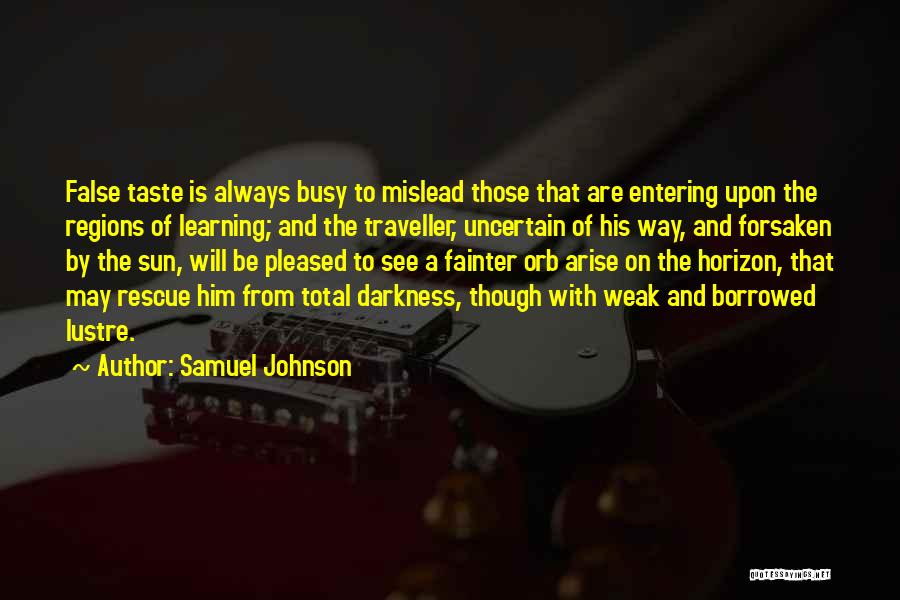 Samuel Johnson Quotes: False Taste Is Always Busy To Mislead Those That Are Entering Upon The Regions Of Learning; And The Traveller, Uncertain