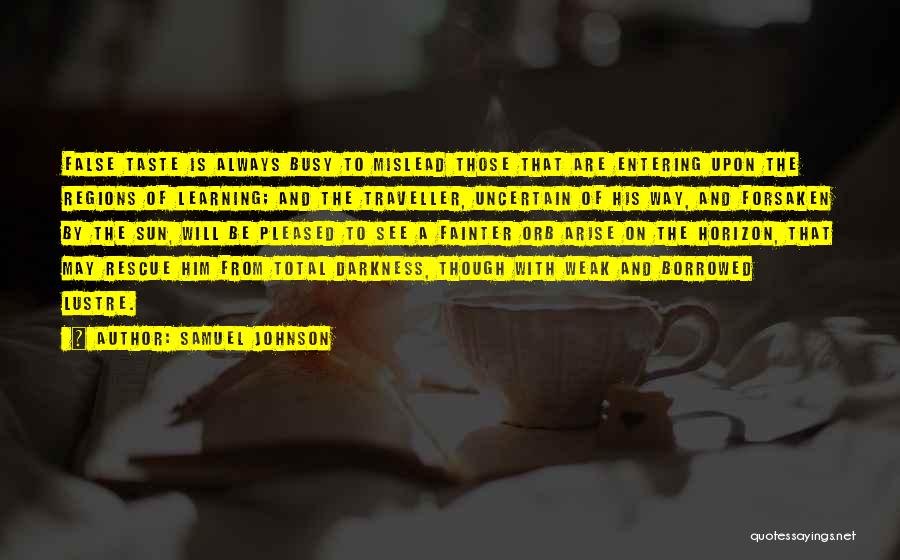 Samuel Johnson Quotes: False Taste Is Always Busy To Mislead Those That Are Entering Upon The Regions Of Learning; And The Traveller, Uncertain