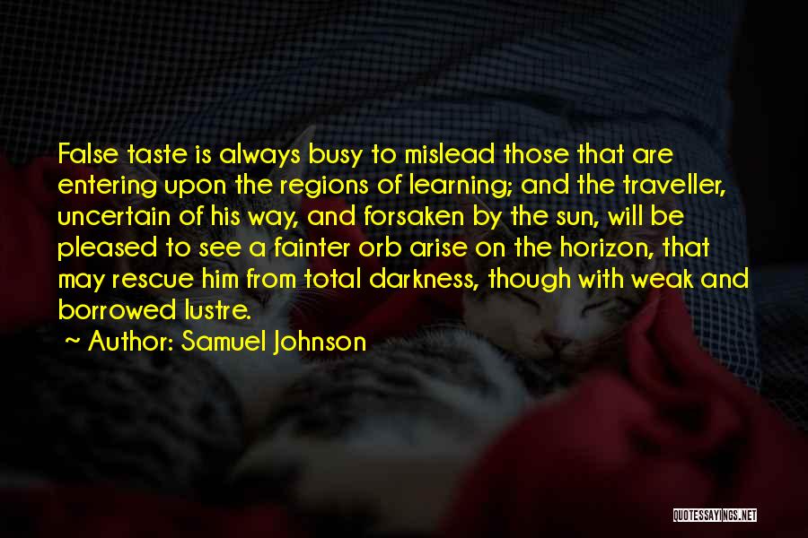 Samuel Johnson Quotes: False Taste Is Always Busy To Mislead Those That Are Entering Upon The Regions Of Learning; And The Traveller, Uncertain