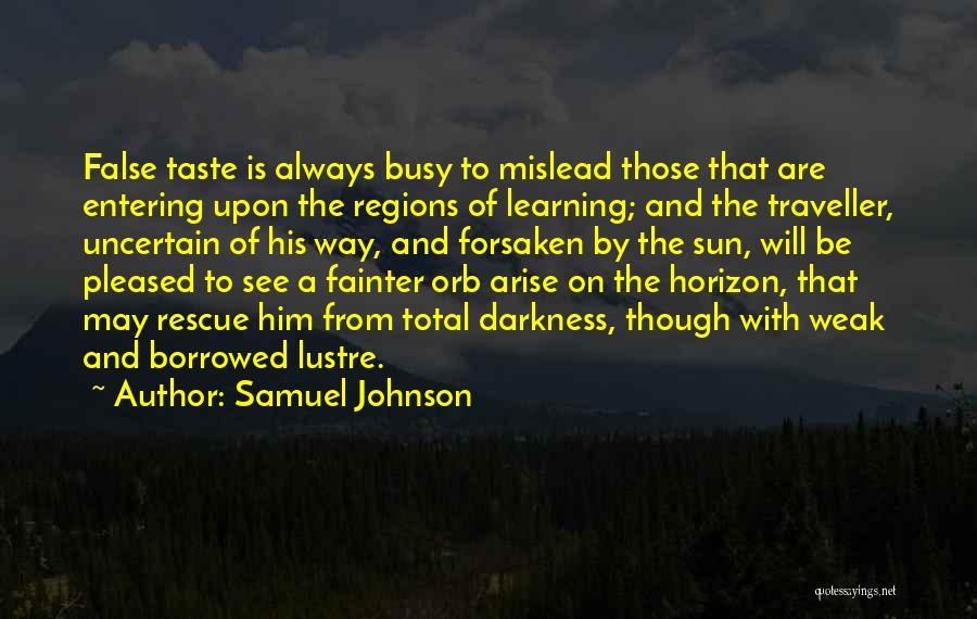 Samuel Johnson Quotes: False Taste Is Always Busy To Mislead Those That Are Entering Upon The Regions Of Learning; And The Traveller, Uncertain