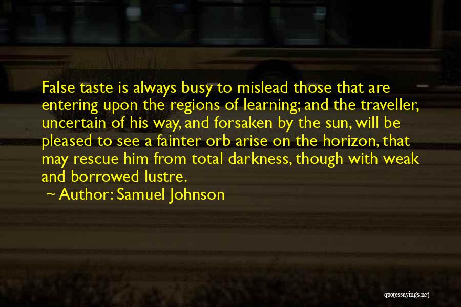 Samuel Johnson Quotes: False Taste Is Always Busy To Mislead Those That Are Entering Upon The Regions Of Learning; And The Traveller, Uncertain