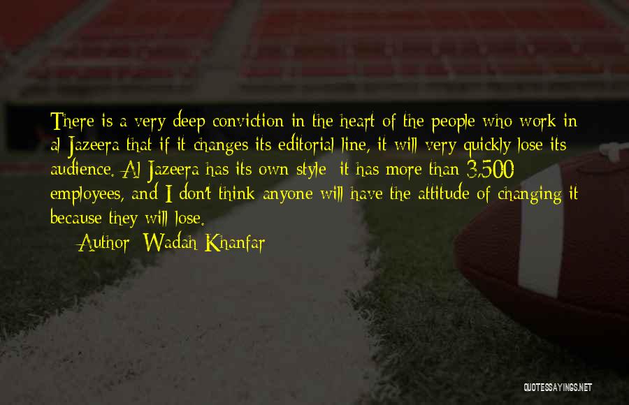 Wadah Khanfar Quotes: There Is A Very Deep Conviction In The Heart Of The People Who Work In Al-jazeera That If It Changes