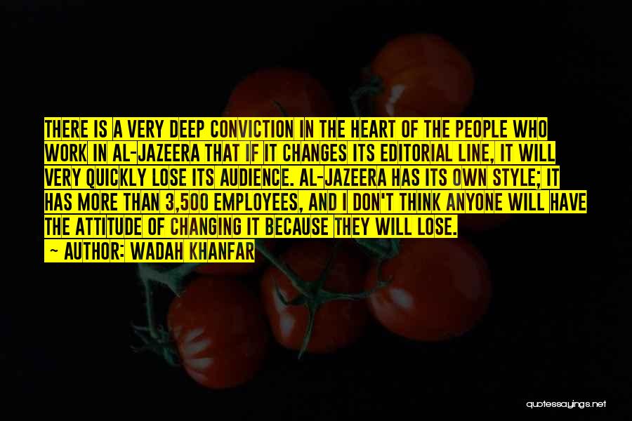 Wadah Khanfar Quotes: There Is A Very Deep Conviction In The Heart Of The People Who Work In Al-jazeera That If It Changes