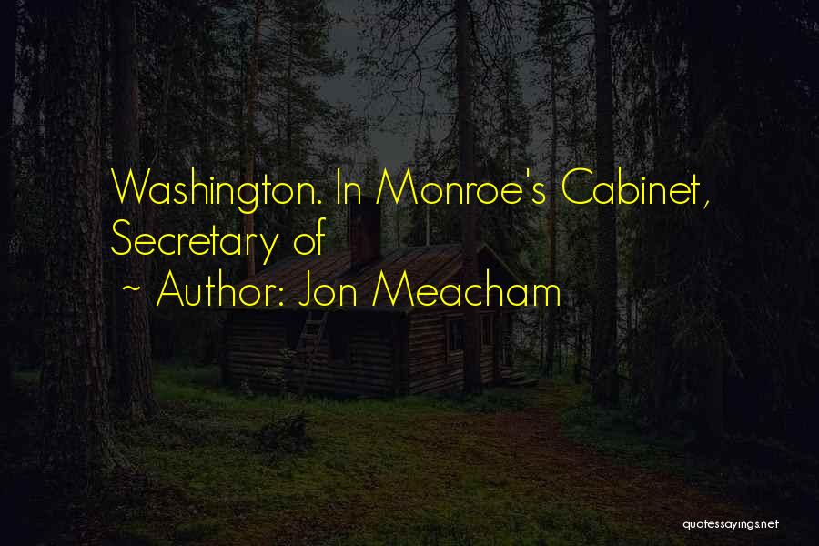 Jon Meacham Quotes: Washington. In Monroe's Cabinet, Secretary Of