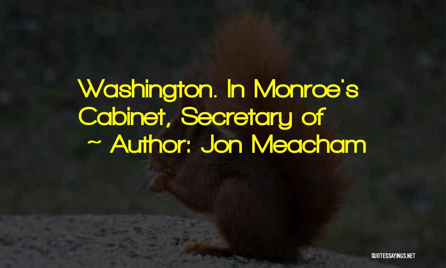 Jon Meacham Quotes: Washington. In Monroe's Cabinet, Secretary Of