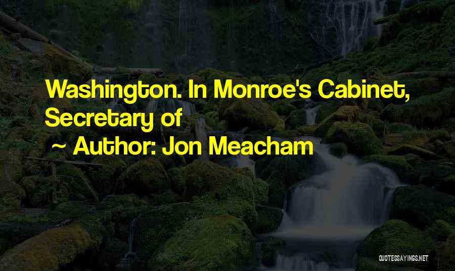 Jon Meacham Quotes: Washington. In Monroe's Cabinet, Secretary Of