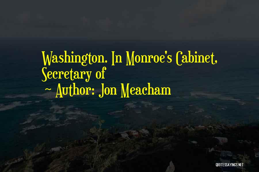 Jon Meacham Quotes: Washington. In Monroe's Cabinet, Secretary Of