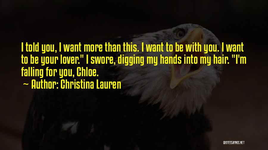 Christina Lauren Quotes: I Told You, I Want More Than This. I Want To Be With You. I Want To Be Your Lover.