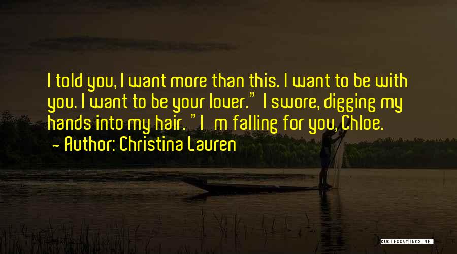 Christina Lauren Quotes: I Told You, I Want More Than This. I Want To Be With You. I Want To Be Your Lover.