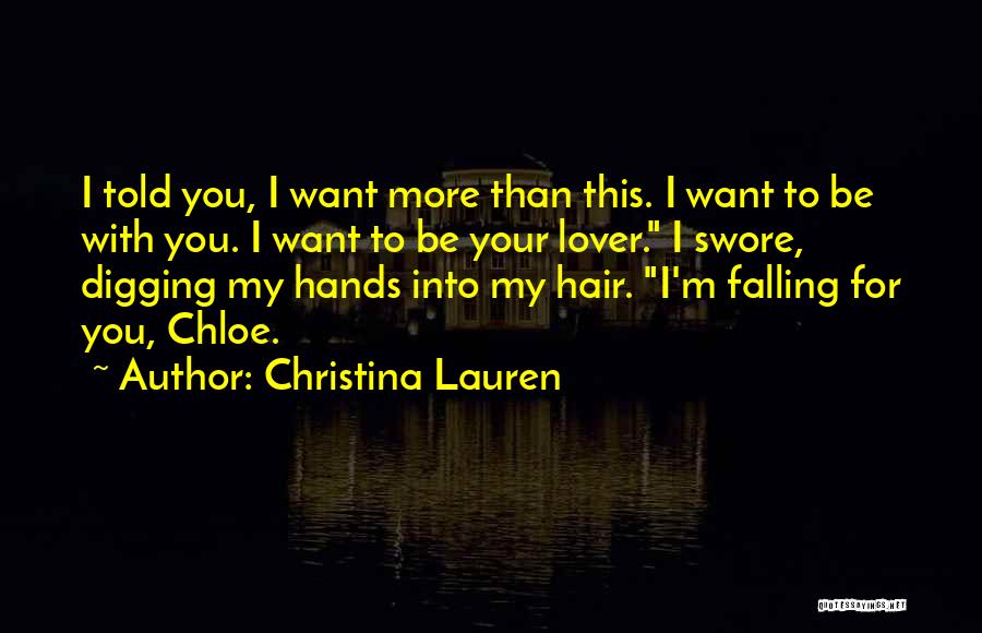 Christina Lauren Quotes: I Told You, I Want More Than This. I Want To Be With You. I Want To Be Your Lover.